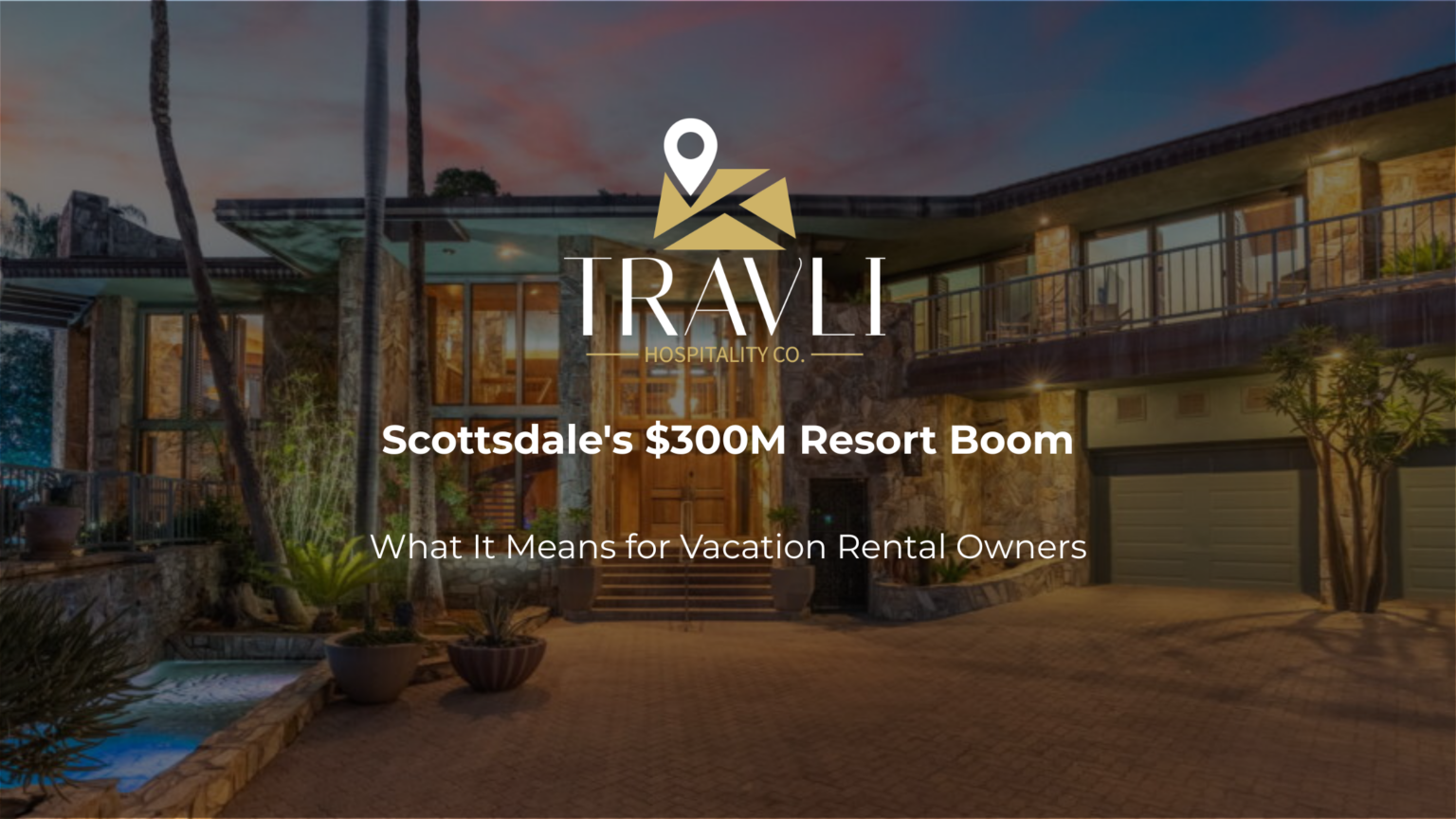 Scottsdale vacation rental market 2026 - resort boom impact on vacation rental owners - Travli Hospitality Co